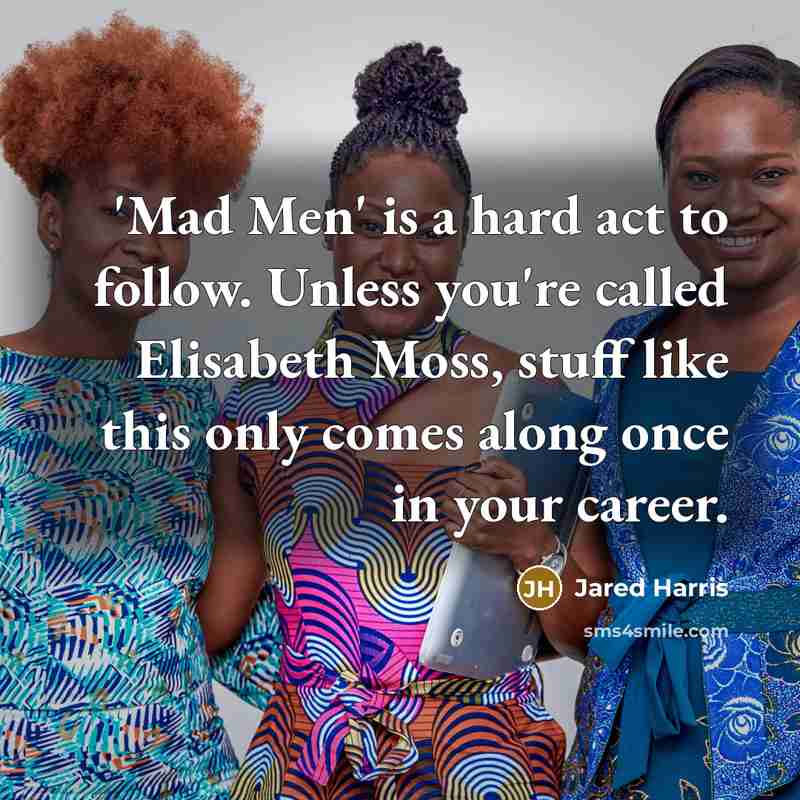 “'Mad Men' is a hard act to follow. Unless you're…” quote by Jared Harris
