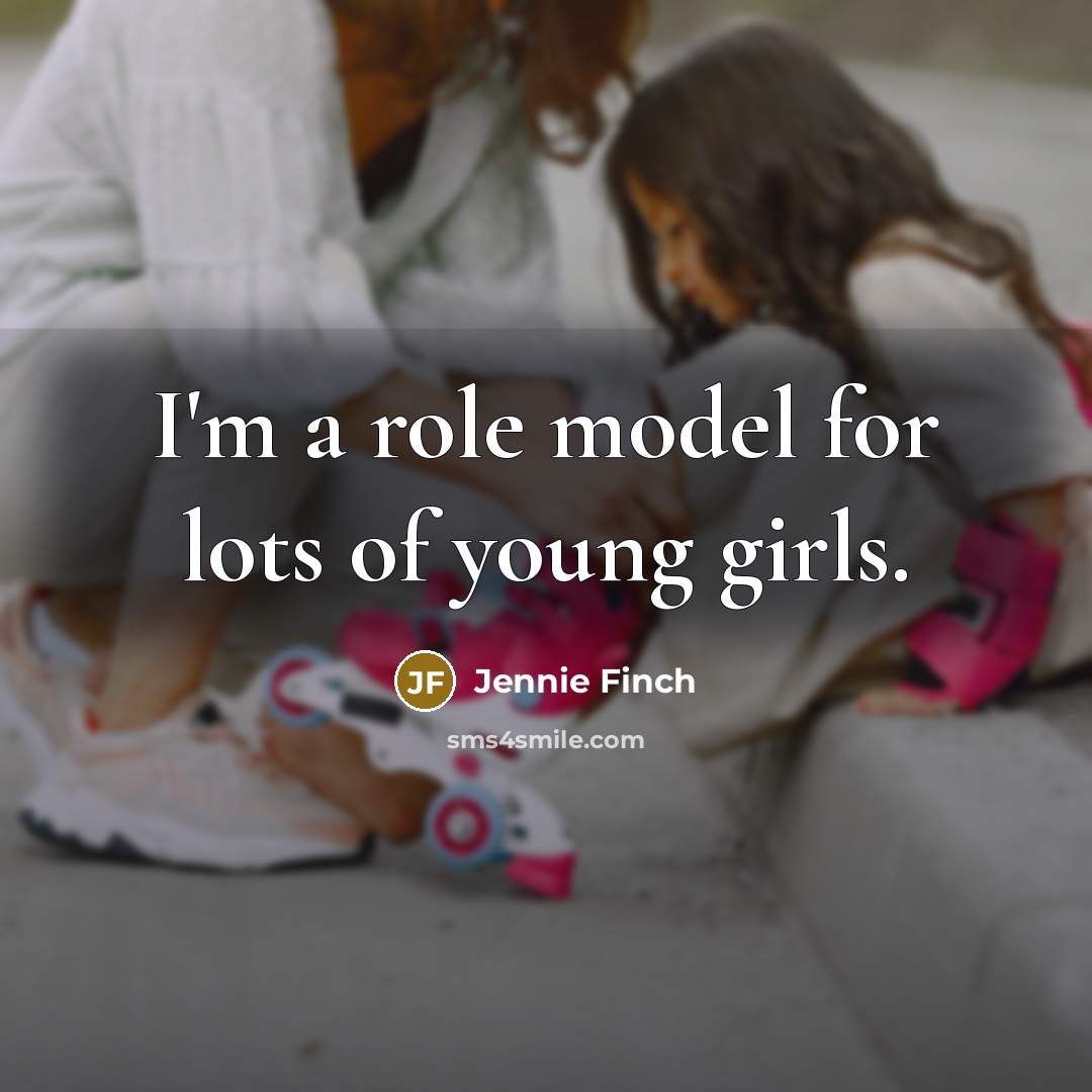 “I'm a role model for lots of young girls.…” quote by Jennie Finch
