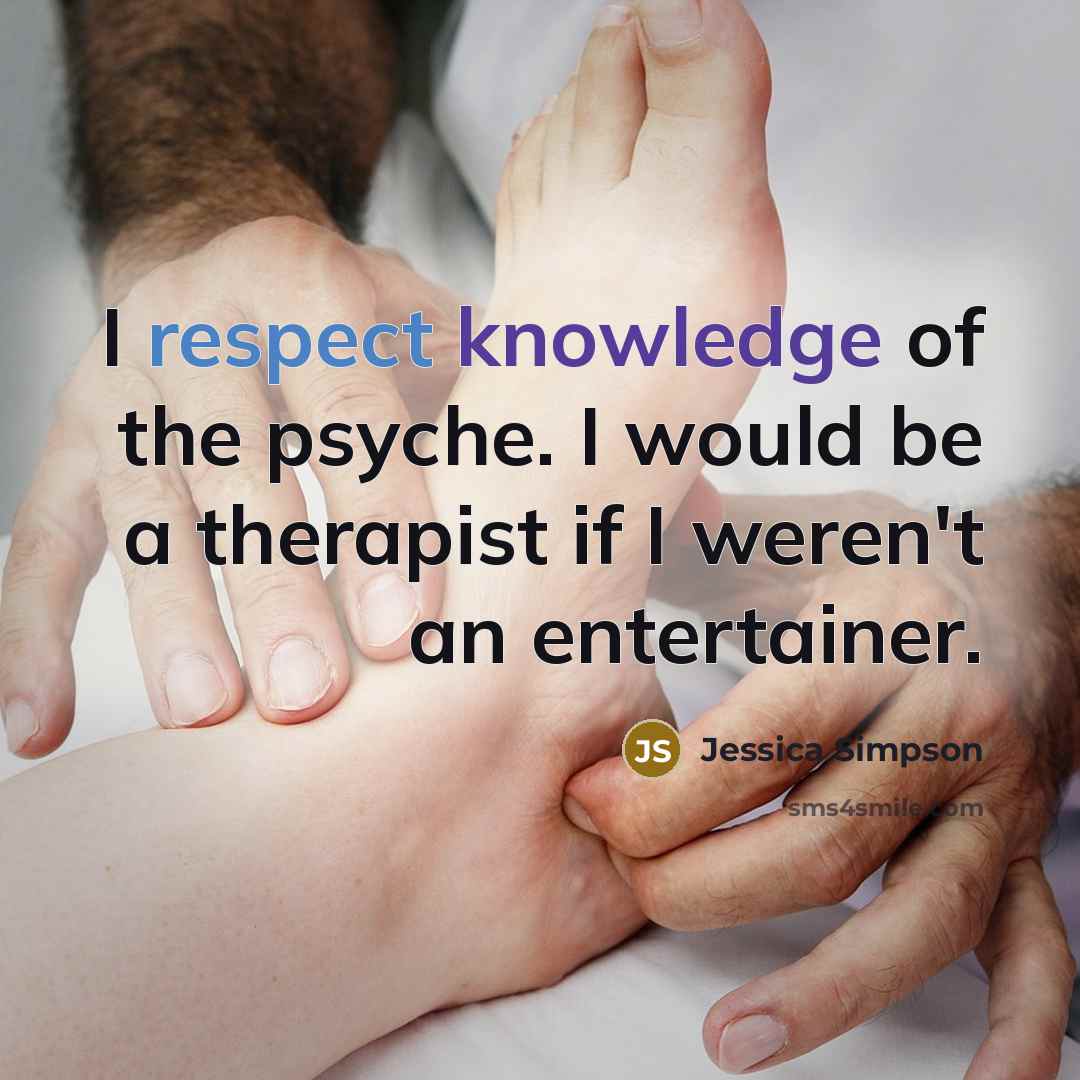 “I respect knowledge of the psyche. I would be a…” quote by Jessica Simpson
