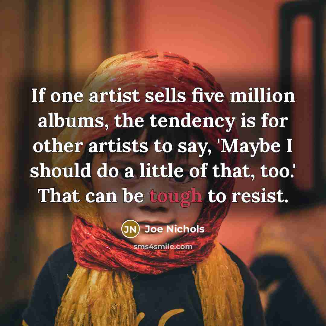 “If one artist sells five million albums, the tendency is…” quote by Joe Nichols