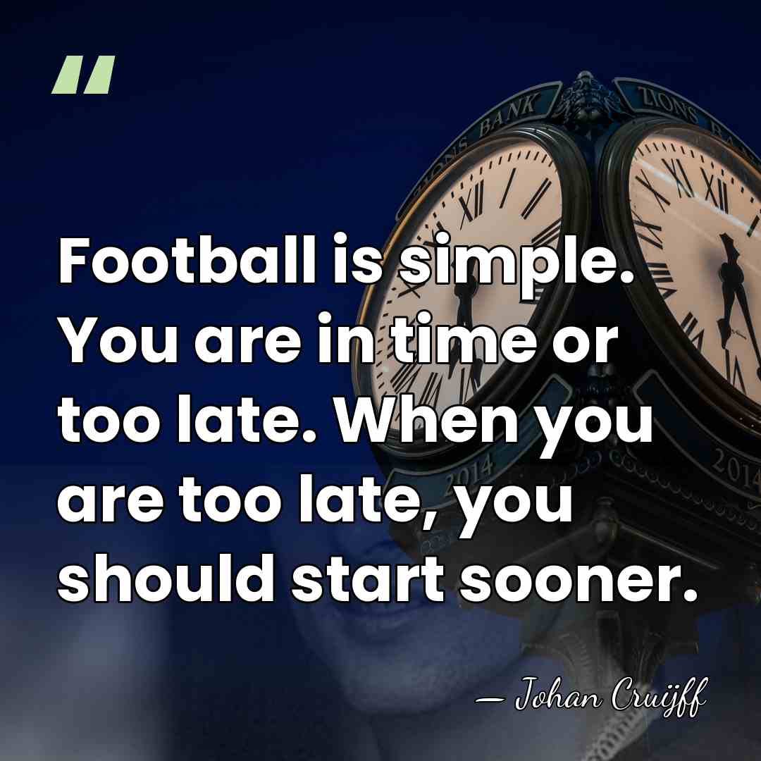 Football is simple. You are in time or too late. When you&hellip; - Johan Cruijff