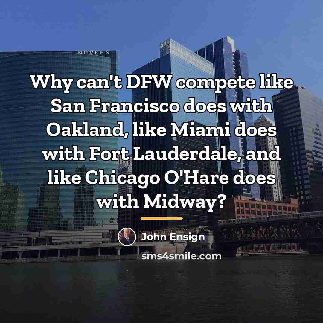 “Why can't DFW compete like San Francisco does with Oakland,…” quote by John Ensign