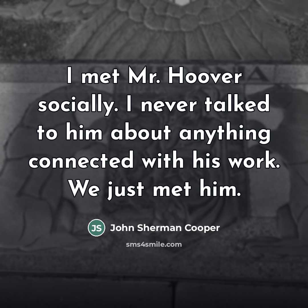 “I met Mr. Hoover socially. I never talked to him…” quote by John Sherman Cooper