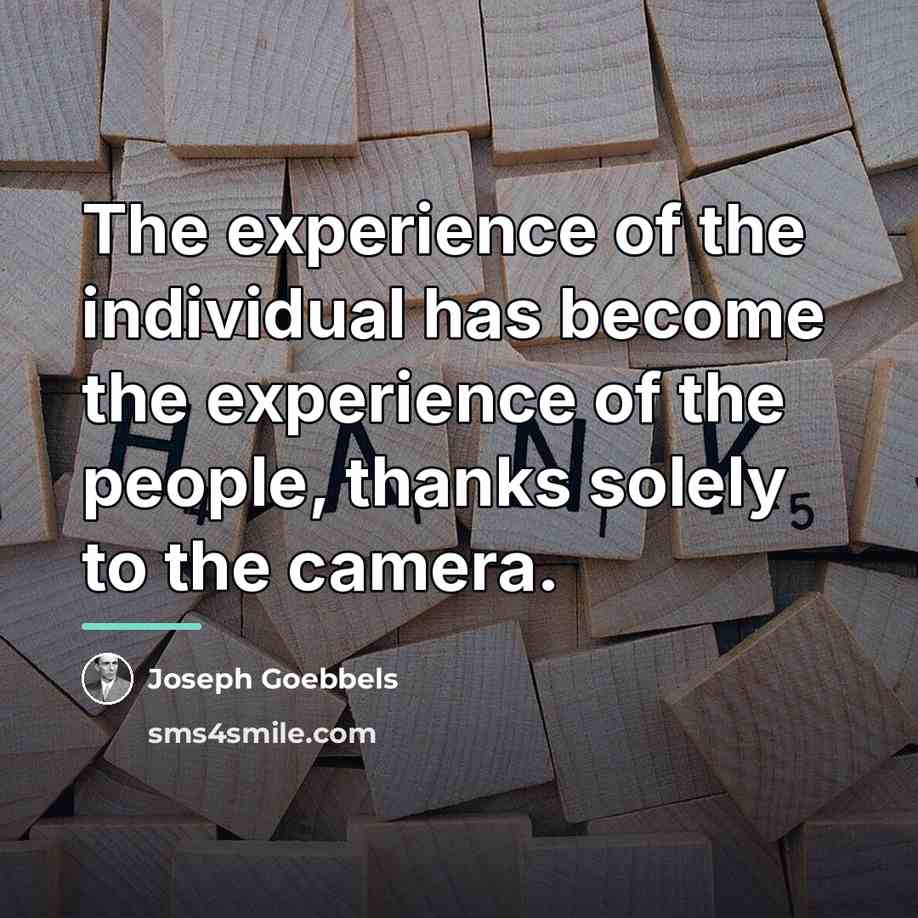 “The experience of the individual has become the experience of…” quote by Joseph Goebbels