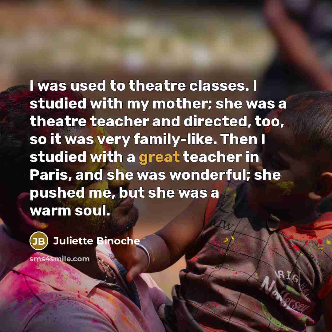 “I was used to theatre classes. I studied with my…” quote by Juliette Binoche