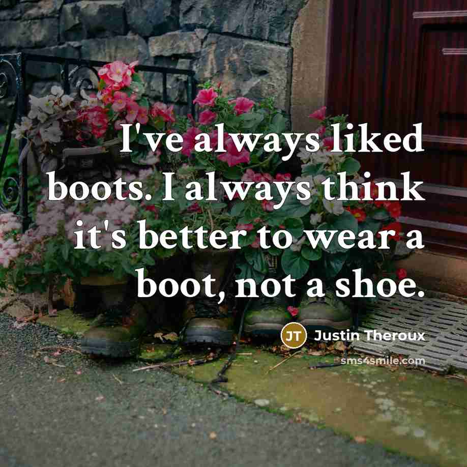 “I've always liked boots. I always think it's better to…” quote by Justin Theroux