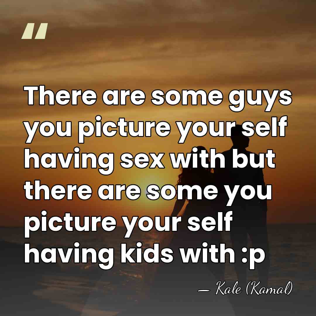 There are some guys you picture your self having sex with but&hellip; - Kale (Kamal)