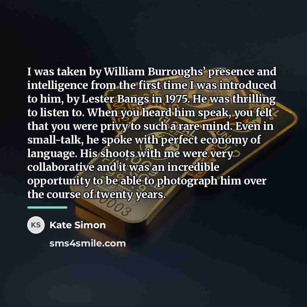 “I was taken by William Burroughs’ presence and intelligence from…” quote by Kate Simon