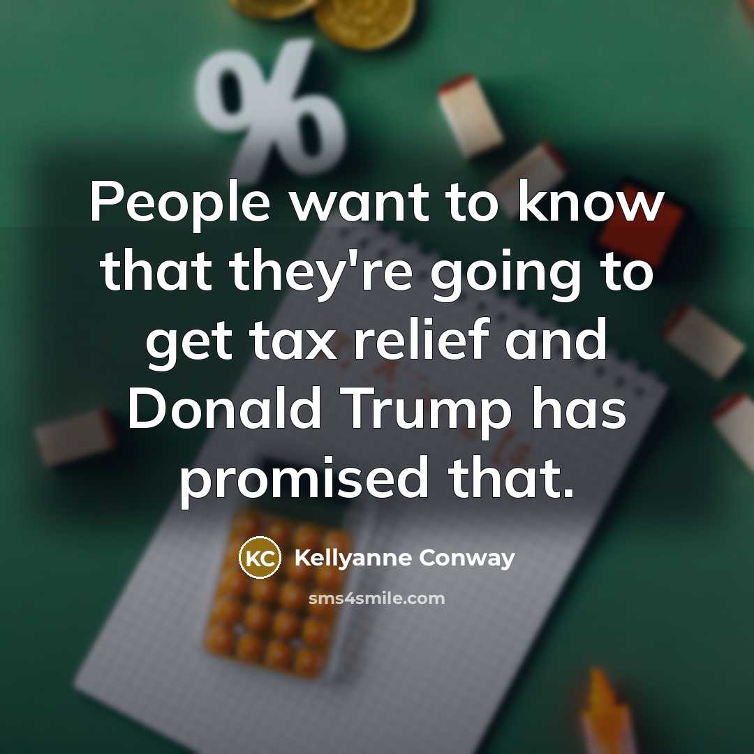 “People want to know that they're going to get tax…” quote by Kellyanne Conway