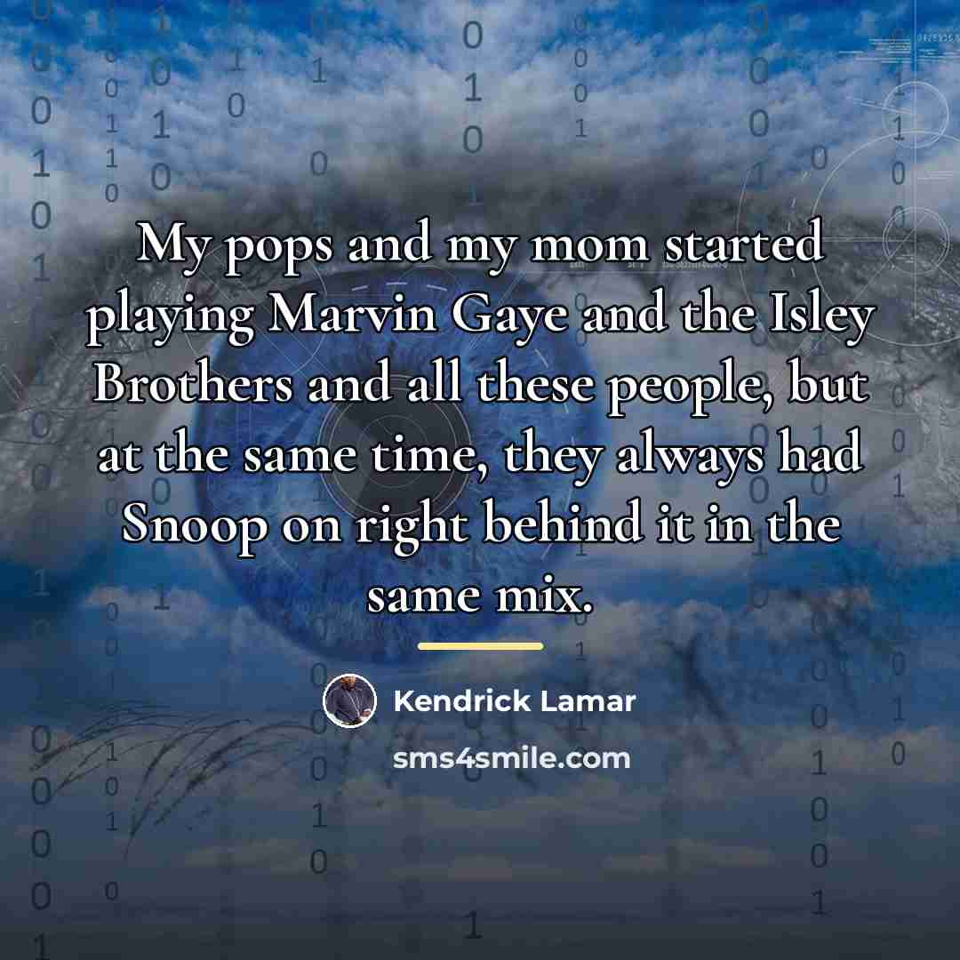 “My pops and my mom started playing Marvin Gaye and…” quote by Kendrick Lamar