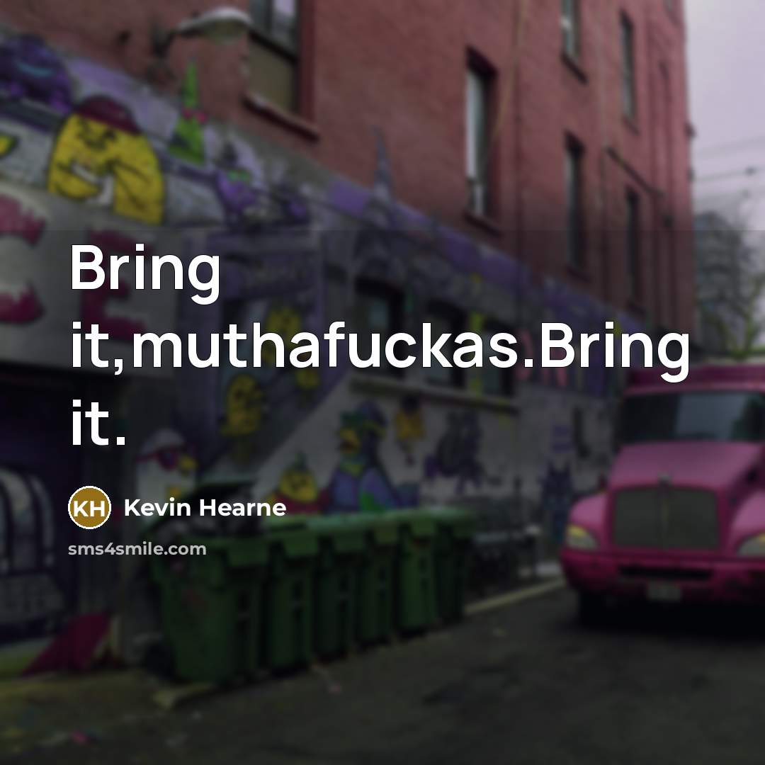 “Bring it,muthafuckas.Bring it.” quote by Kevin Hearne