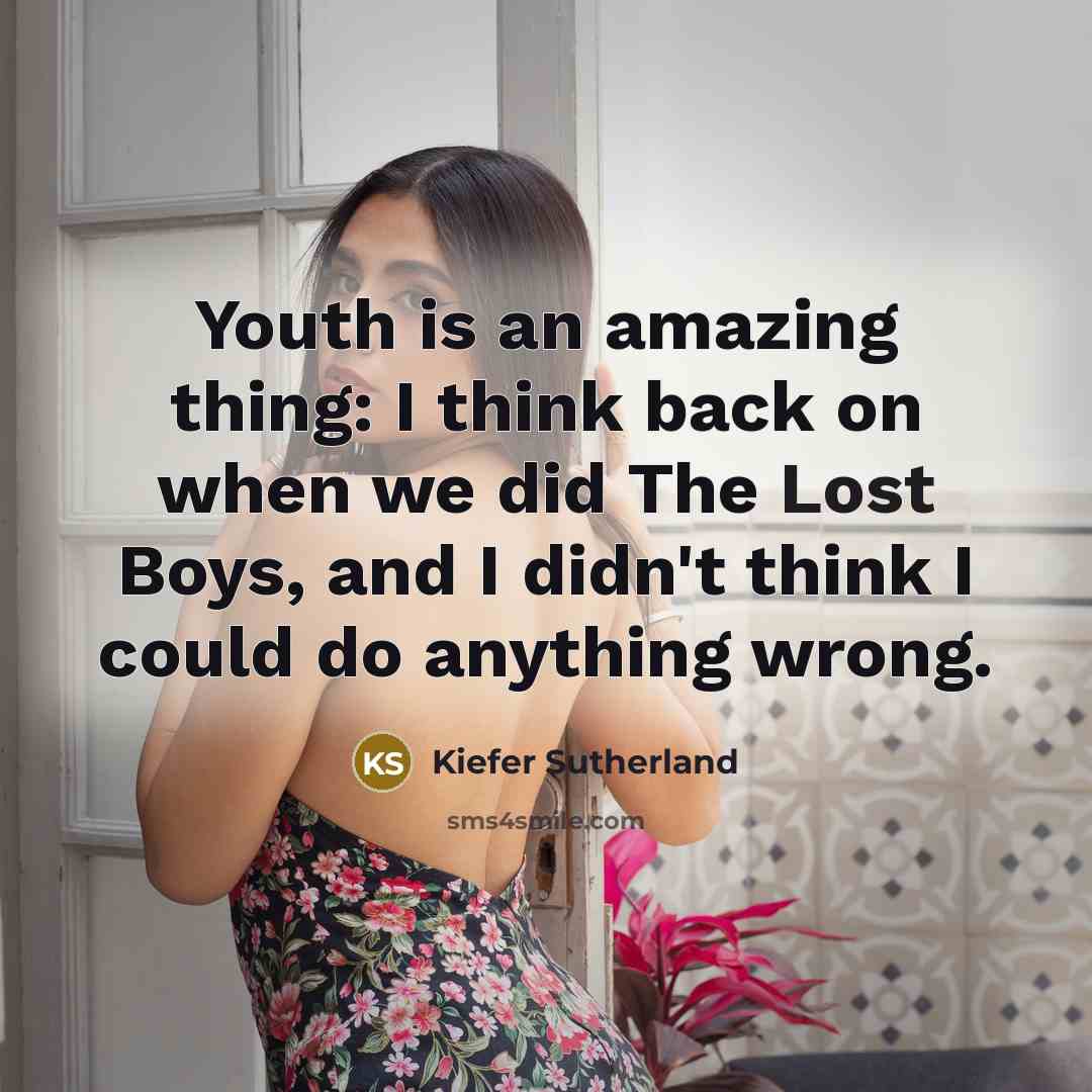 “Youth is an amazing thing: I think back on when…” quote by Kiefer Sutherland