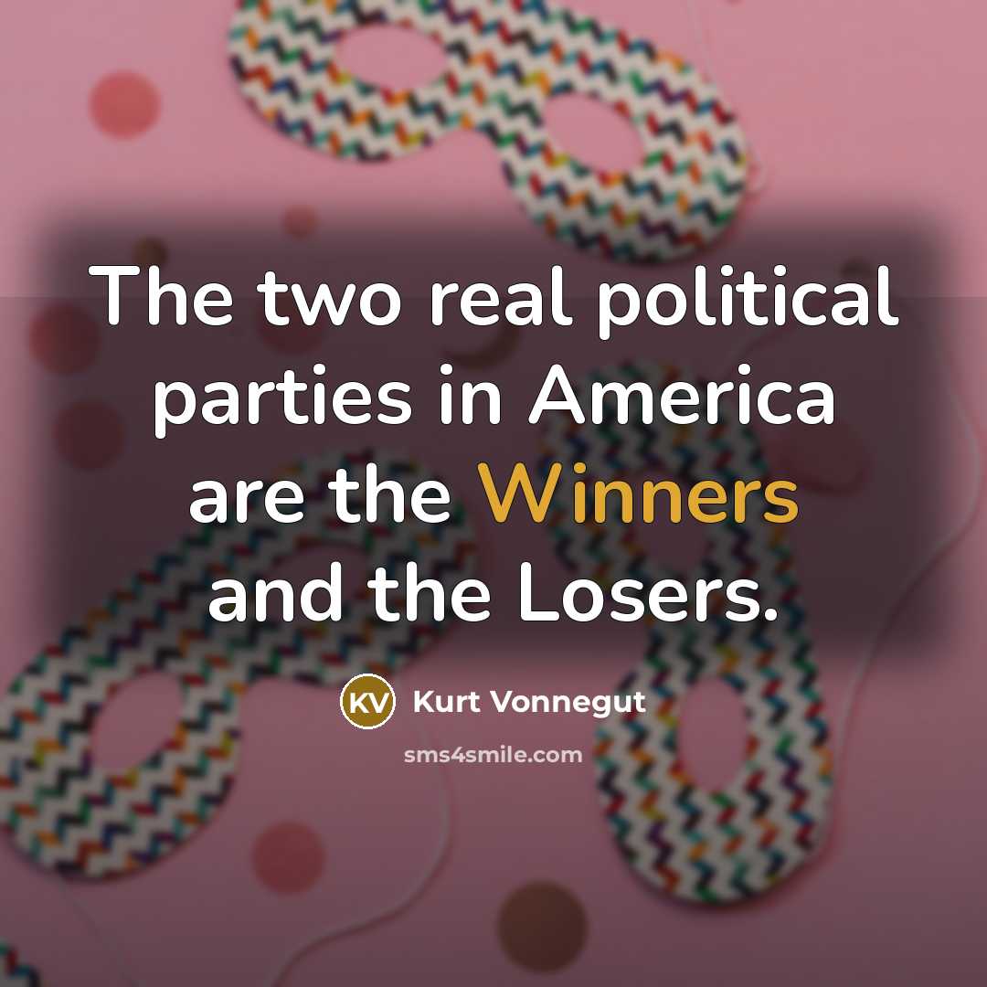 “The two real political parties in America are the Winners…” quote by Kurt Vonnegut