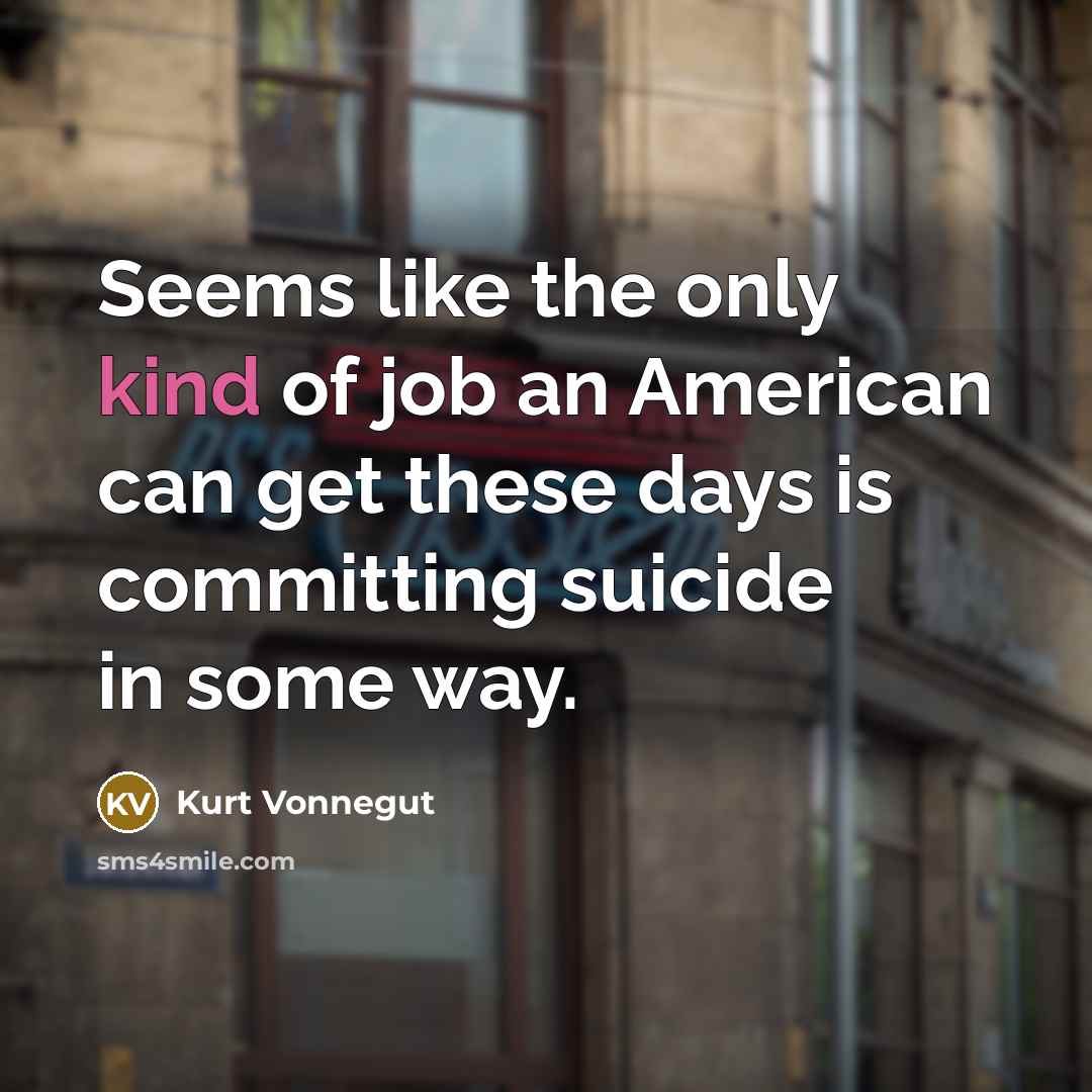 “Seems like the only kind of job an American can…” quote by Kurt Vonnegut