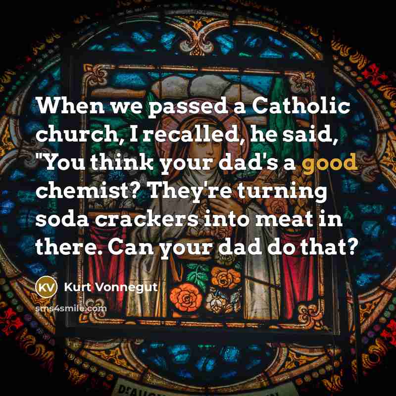 “When we passed a Catholic church, I recalled, he said,…” quote by Kurt Vonnegut