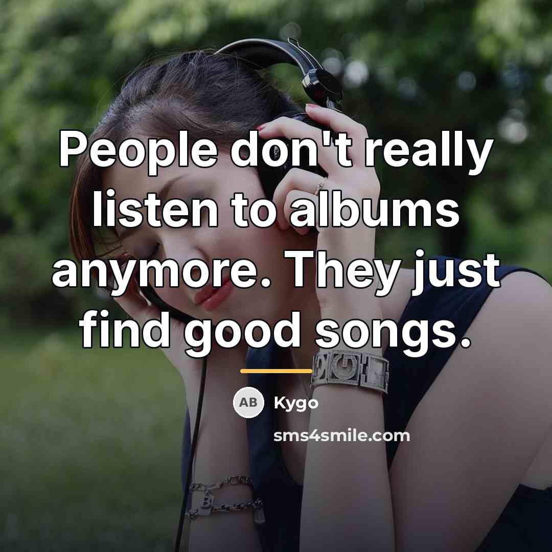 “People don't really listen to albums anymore. They just find…” quote by Kygo