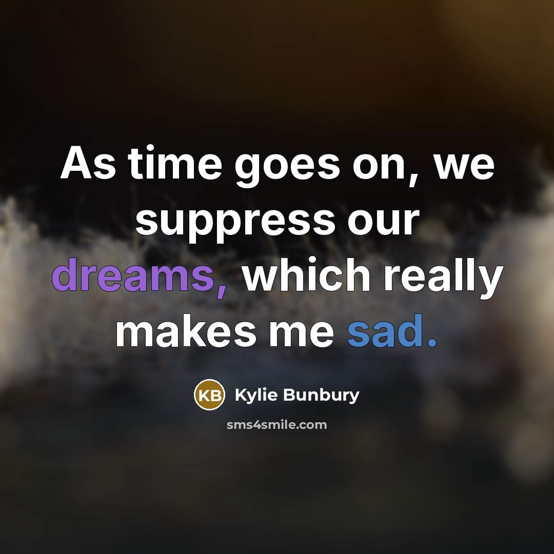 “As time goes on, we suppress our dreams, which really makes me sad.” quote by Kylie Bunbury