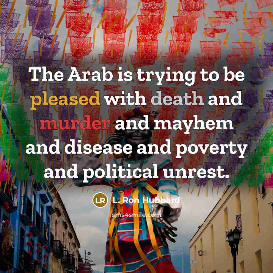 “The Arab is trying to be pleased with death and…” quote by L. Ron Hubbard