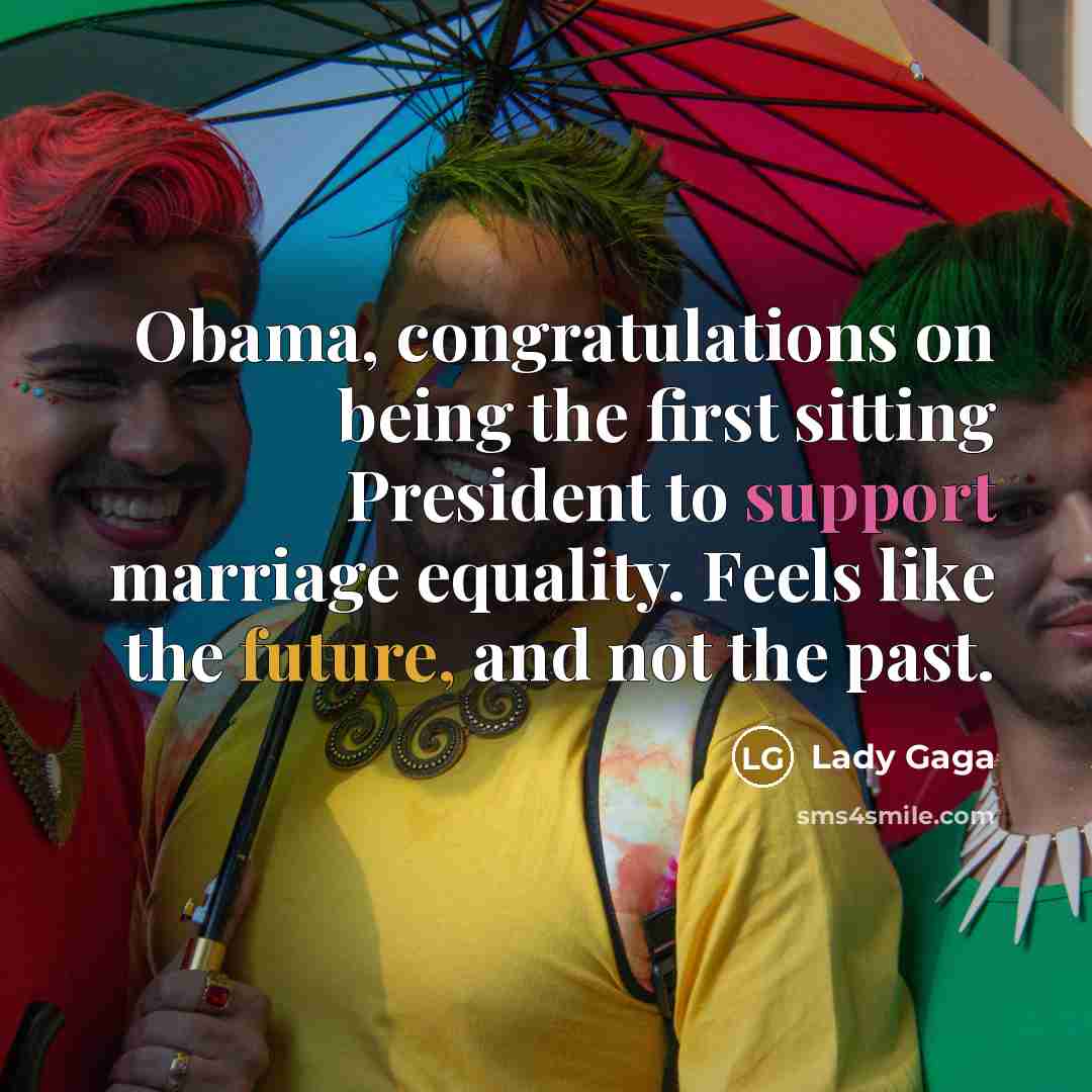 “Obama, congratulations on being the first sitting President to support…” quote by Lady Gaga