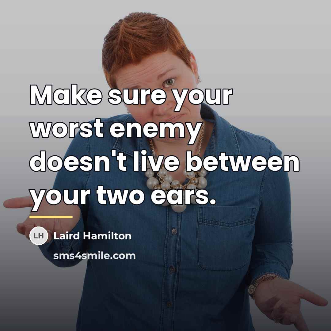 “Make sure your worst enemy doesn't live between your two…” quote by Laird Hamilton