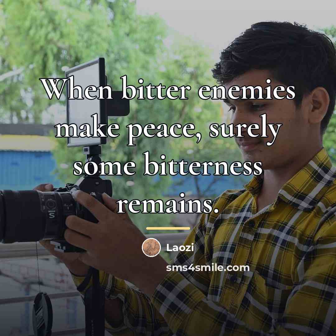 “When bitter enemies make peace, surely some bitterness remains.…” quote by Laozi