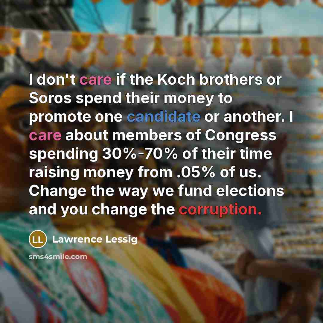 “I don't care if the Koch brothers or Soros spend…” quote by Lawrence Lessig