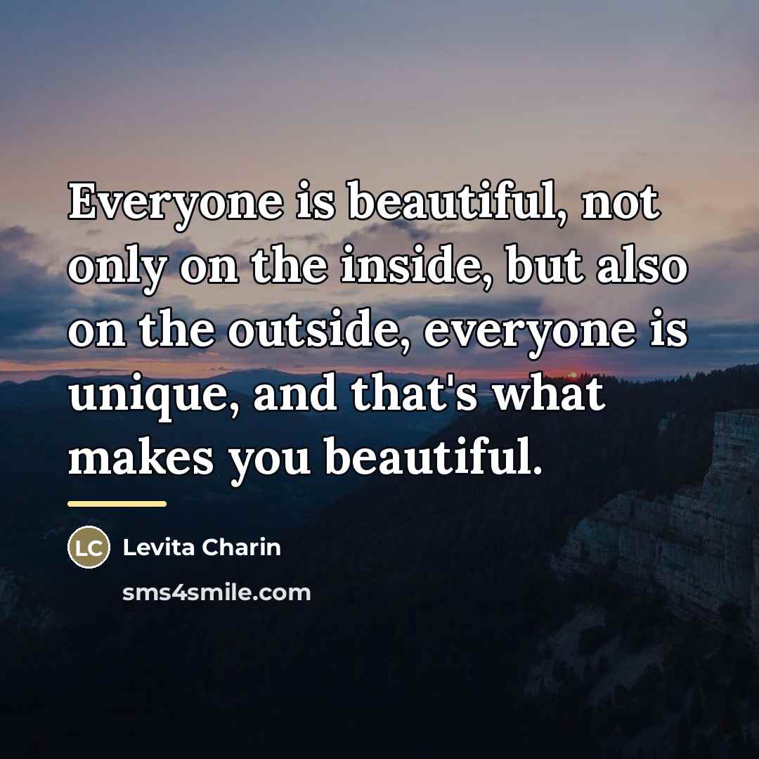 “Everyone is beautiful, not only on the inside, but also…” quote by Levita Charin