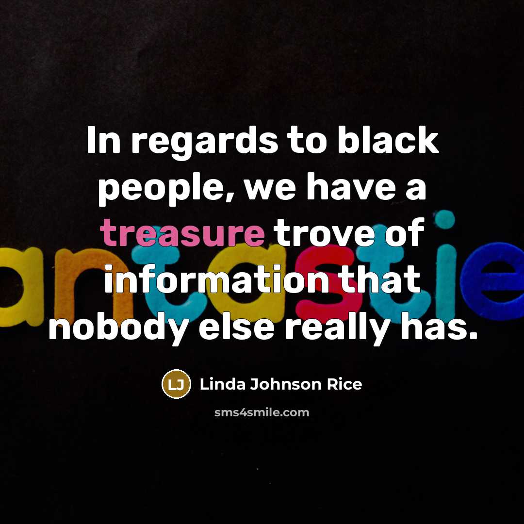 “In regards to black people, we have a treasure trove…” quote by Linda Johnson Rice