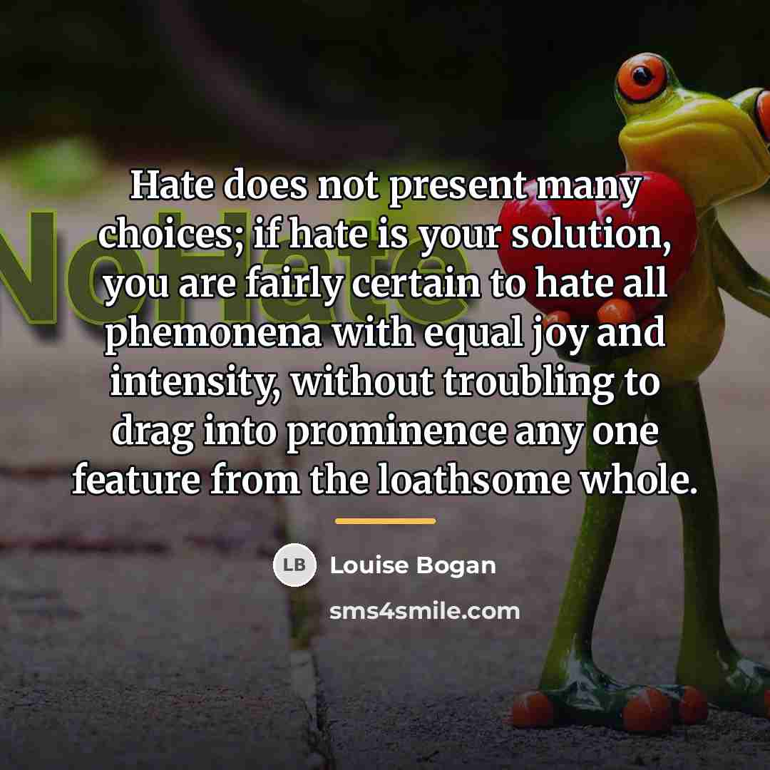 “Hate does not present many choices; if hate is your…” quote by Louise Bogan