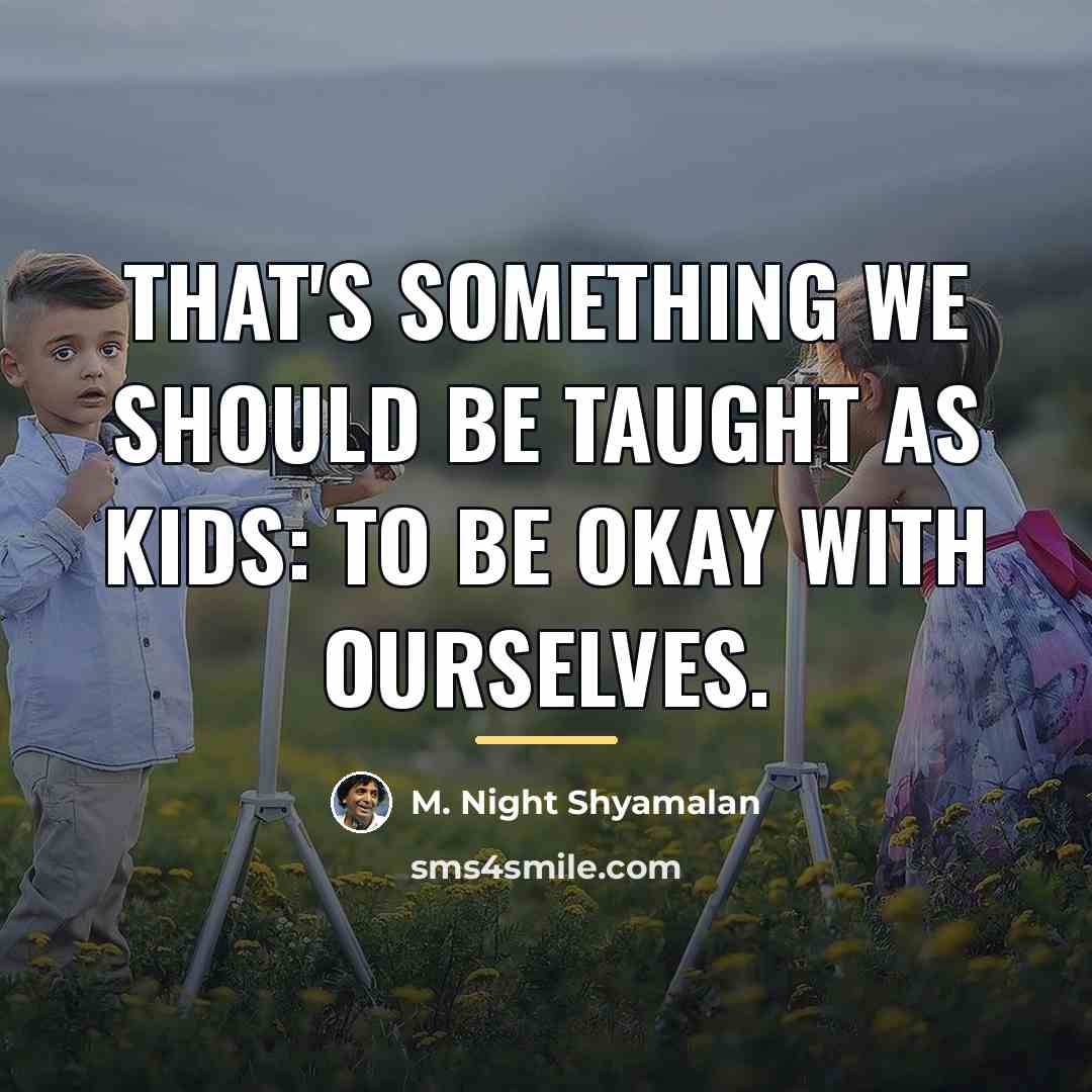 “That's something we should be taught as kids: To be…” quote by M. Night Shyamalan