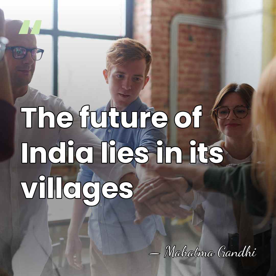 The future of India lies in its villages - Mahatma Gandhi