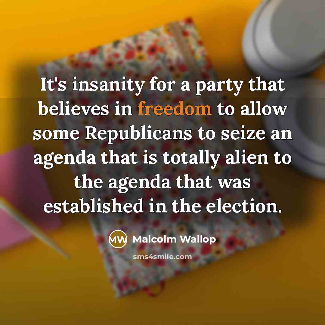 “It's insanity for a party that believes in freedom to…” quote by Malcolm Wallop