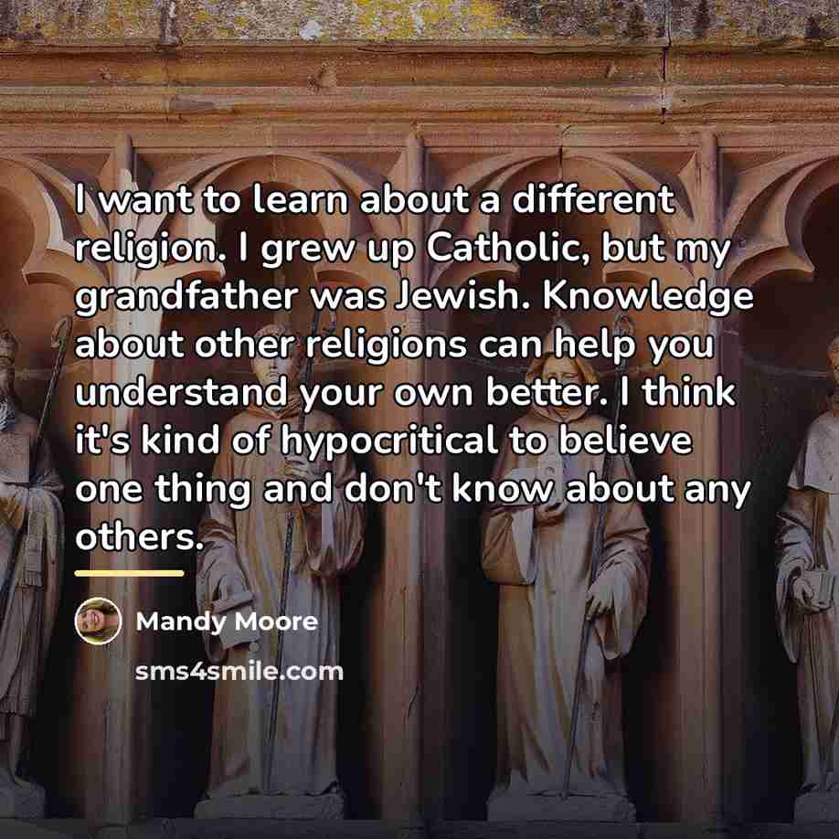 “I want to learn about a different religion. I grew…” quote by Mandy Moore