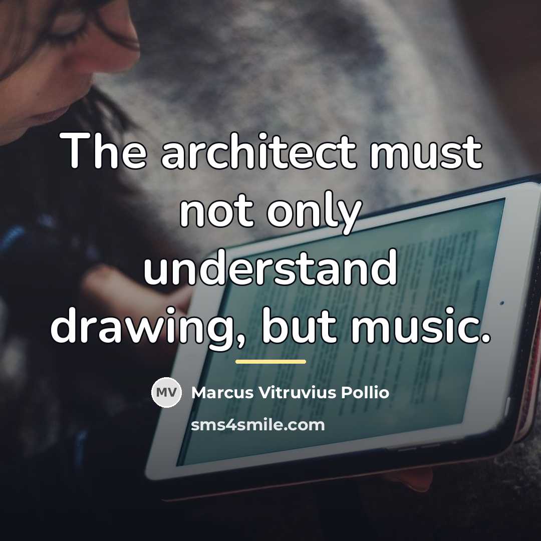 “The architect must not only understand drawing, but music.…” quote by Marcus Vitruvius Pollio