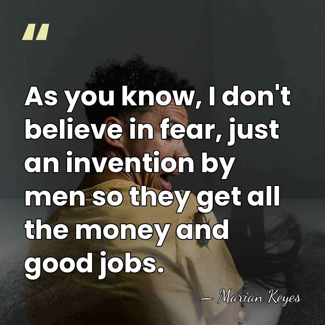 As you know, I don't believe in fear, just an invention by&hellip; - Marian Keyes