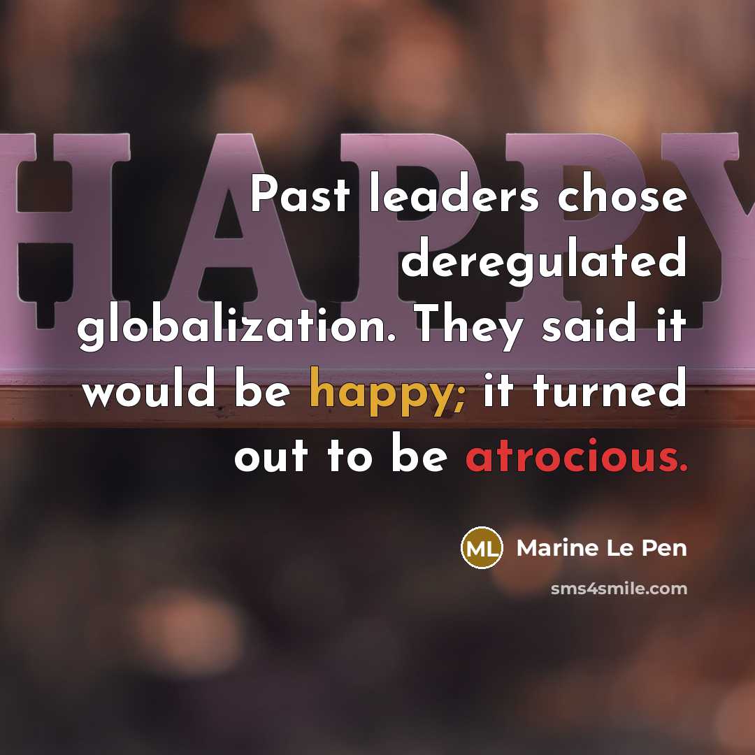 “Past leaders chose deregulated globalization. They said it would be…” quote by Marine Le Pen
