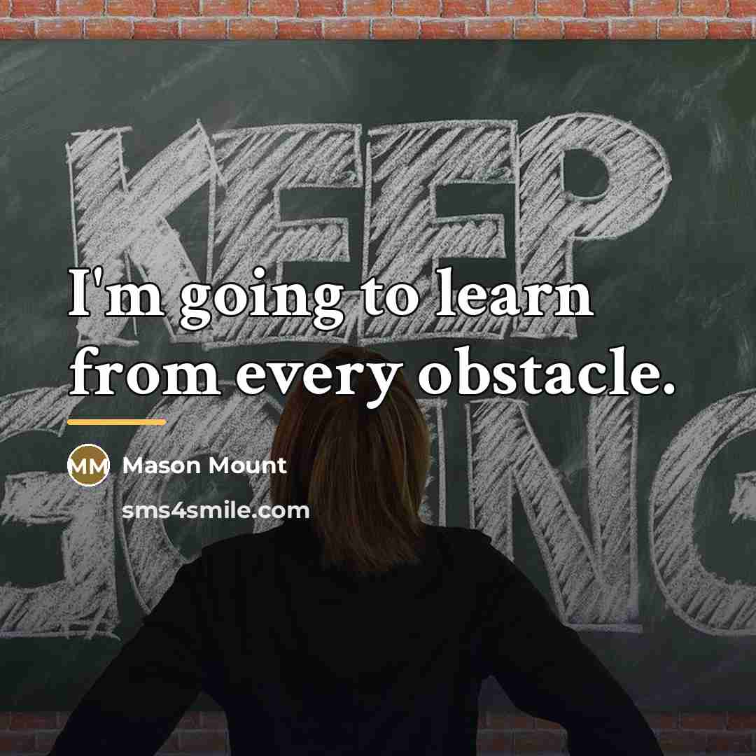 “I'm going to learn from every obstacle.…” quote by Mason Mount