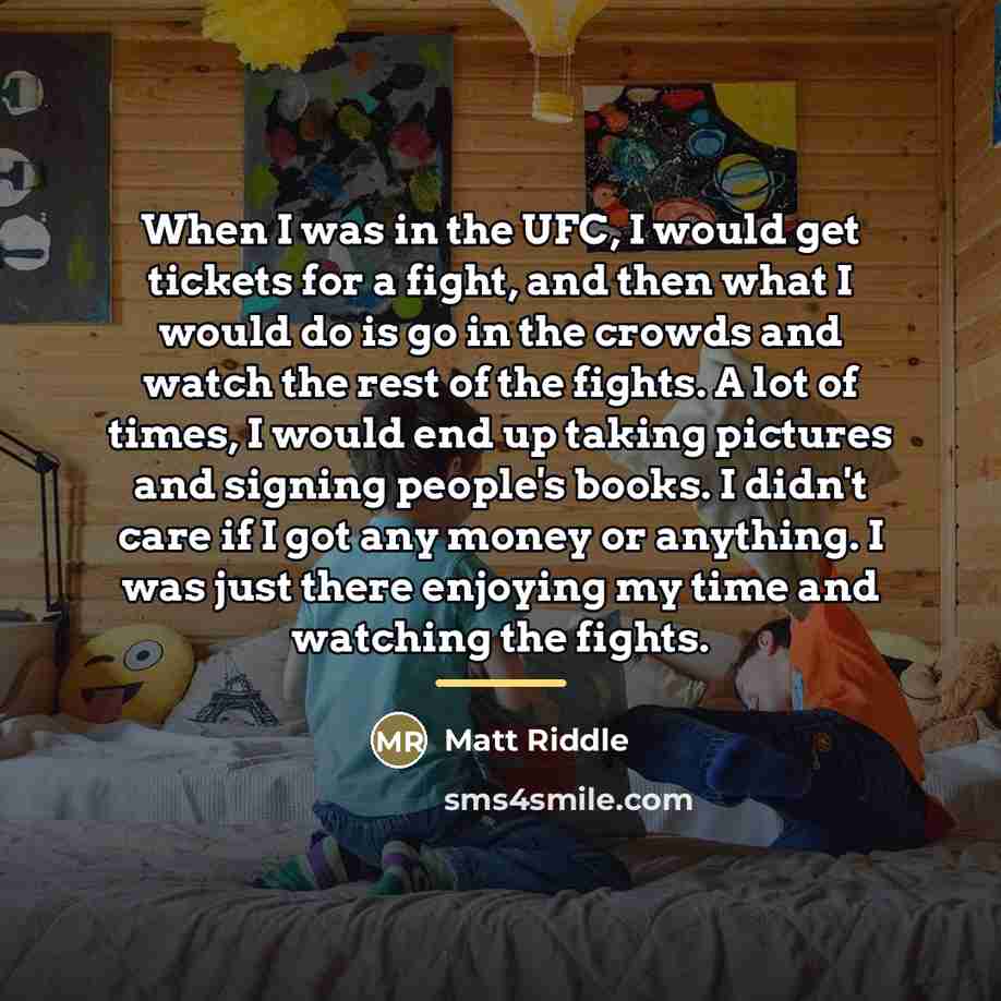 “When I was in the UFC, I would get tickets…” quote by Matt Riddle