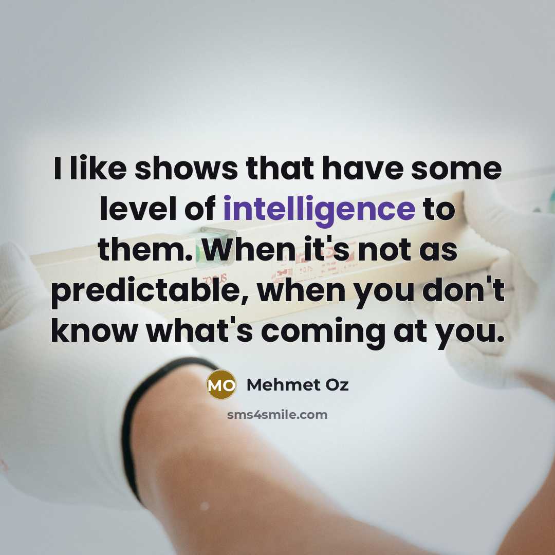 “I like shows that have some level of intelligence to…” quote by Mehmet Oz