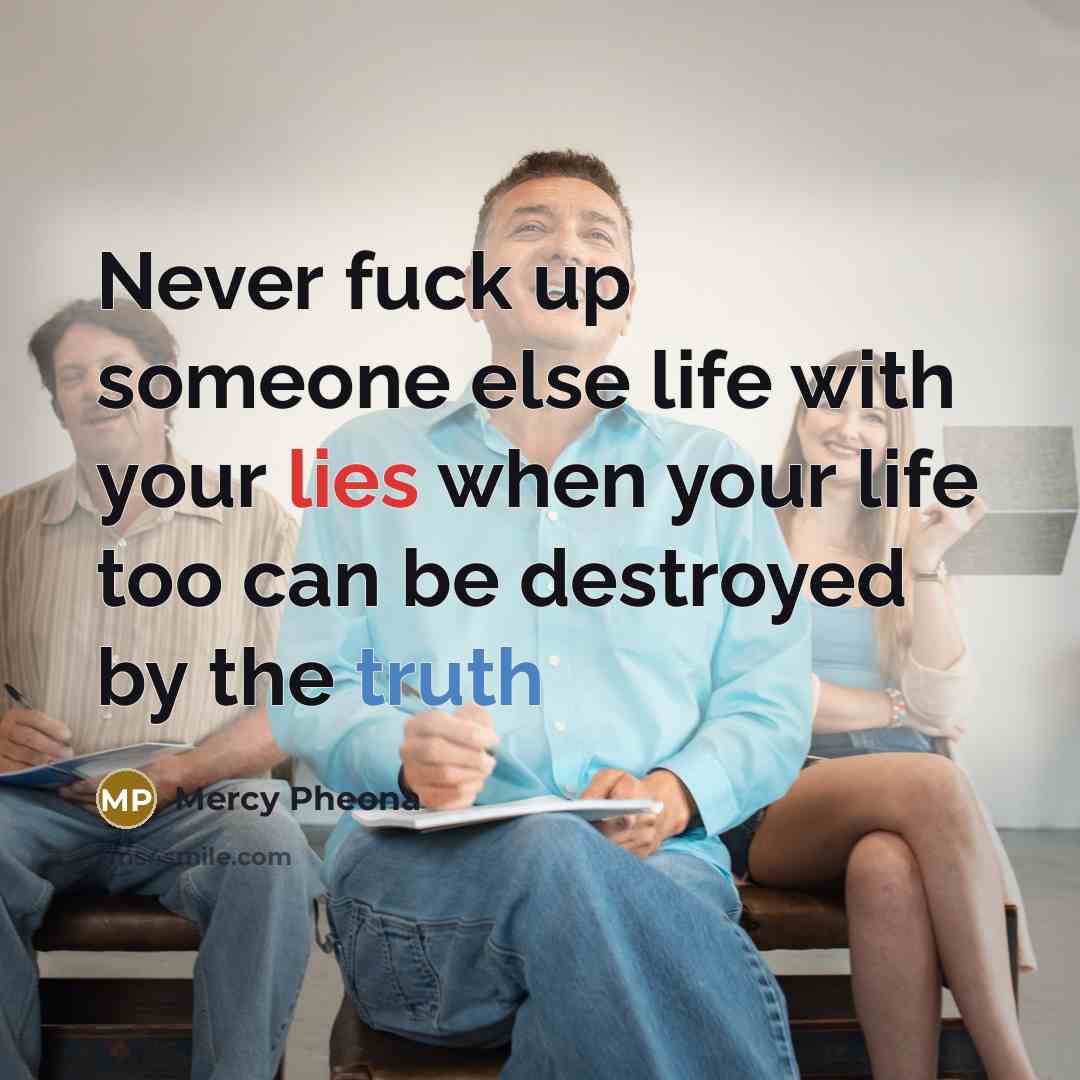 “Never fuck up someone else life with your lies when…” quote by Mercy Pheona