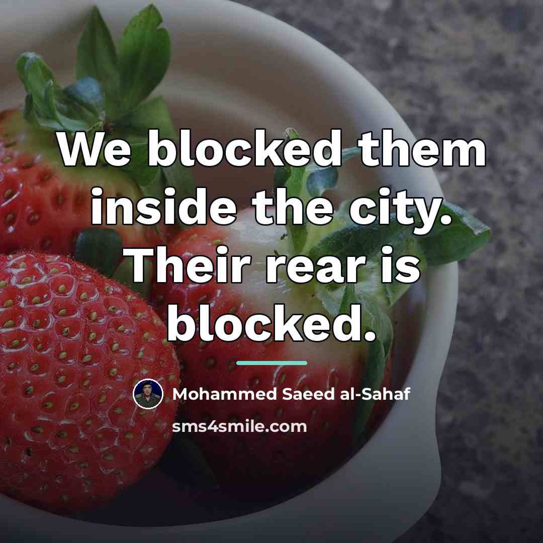 “We blocked them inside the city. Their rear is blocked.…” quote by Mohammed Saeed al-Sahaf