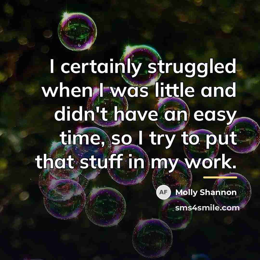 “I certainly struggled when I was little and didn't have…” quote by Molly Shannon