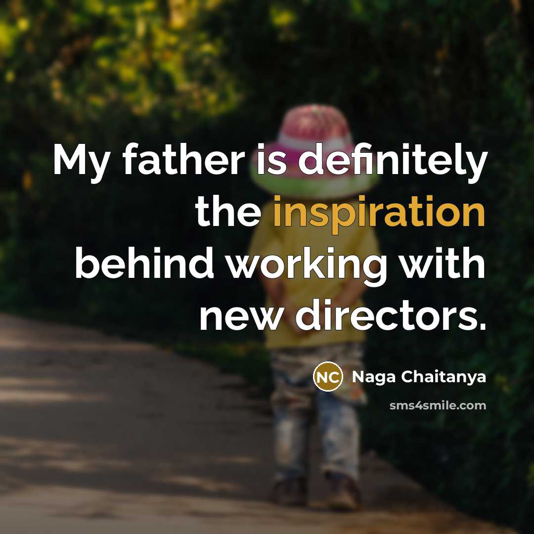 “My father is definitely the inspiration behind working with new…” quote by Naga Chaitanya
