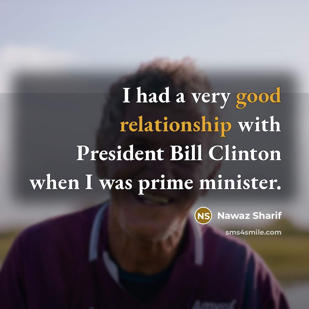“I had a very good relationship with President Bill Clinton when I was prime minister.” quote by Nawaz Sharif