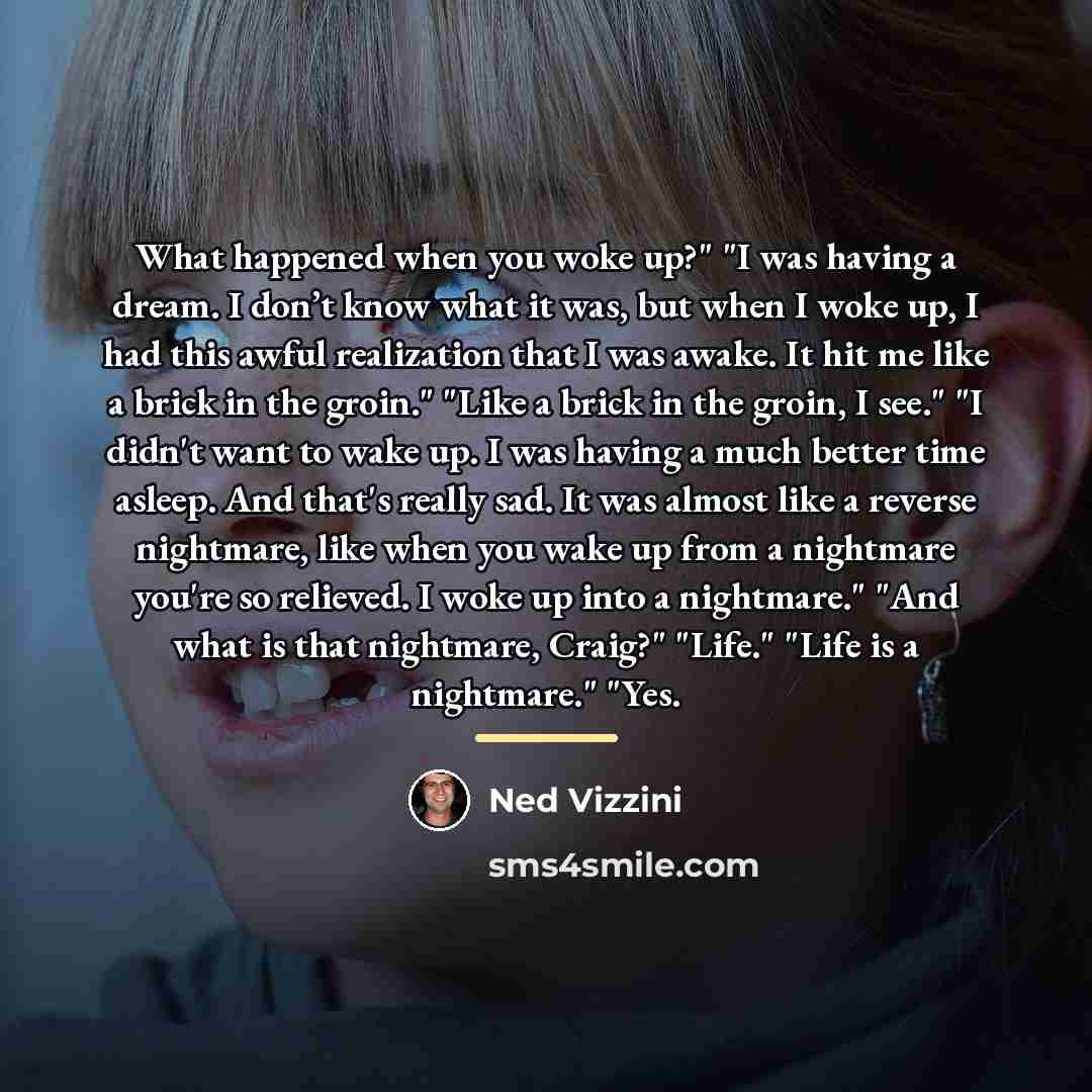 “What happened when you woke up?" "I was having a…” quote by Ned Vizzini