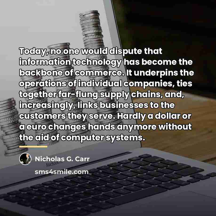 “Today, no one would dispute that information technology has become…” quote by Nicholas G. Carr