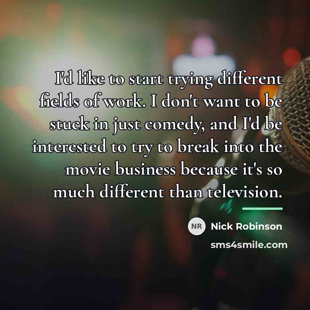 “I'd like to start trying different fields of work. I…” quote by Nick Robinson