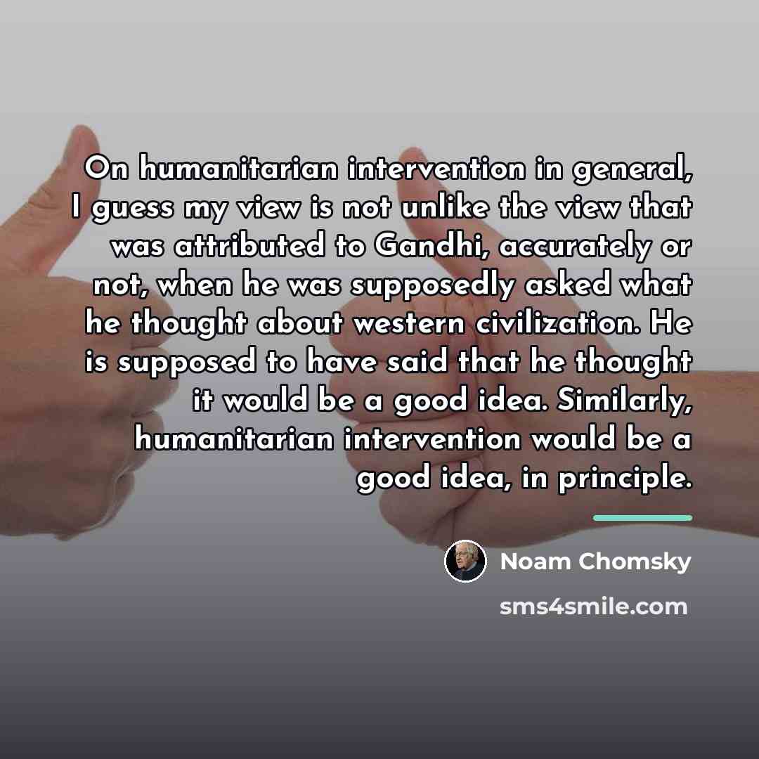 “On humanitarian intervention in general, I guess my view is…” quote by Noam Chomsky