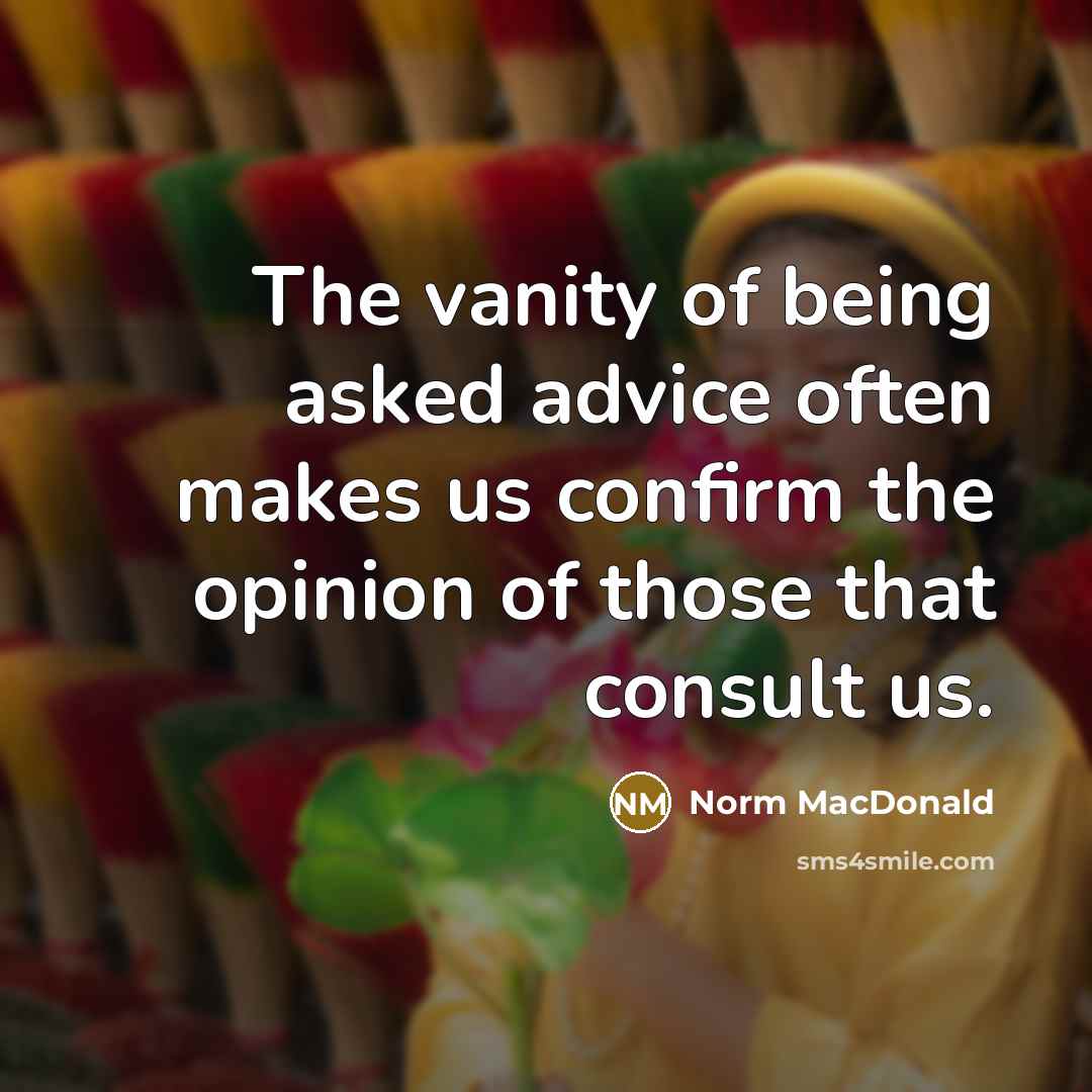 “The vanity of being asked advice often makes us confirm…” quote by Norm MacDonald