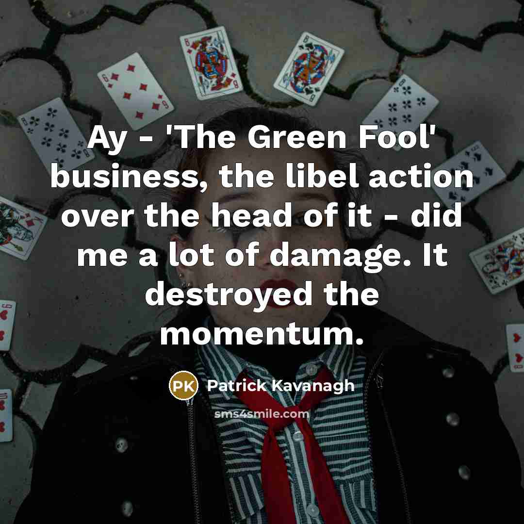 “Ay - 'The Green Fool' business, the libel action over…” quote by Patrick Kavanagh